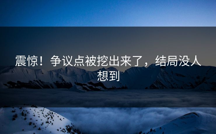 震惊！争议点被挖出来了，结局没人想到