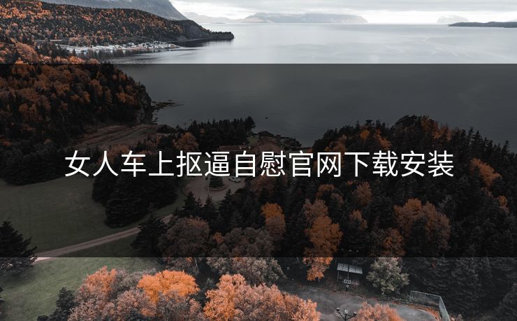 女人车上抠逼自慰官网下载安装